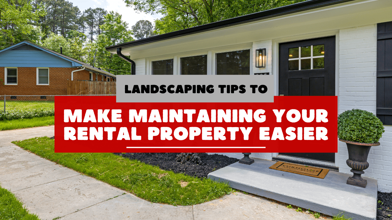 Landscaping Tips to Make Maintaining Your Rental Property Easier